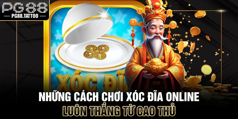 Những cách chơi xóc đĩa online luôn thắng từ cao thủ