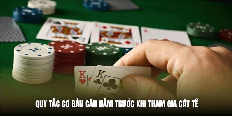 Quy tắc cơ bản cần nắm trước khi tham gia Cát Tê