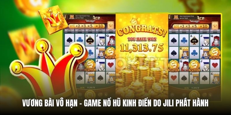 Vương Bài Vô Hạn - game Nổ Hũ kinh điển do JILI phát hành