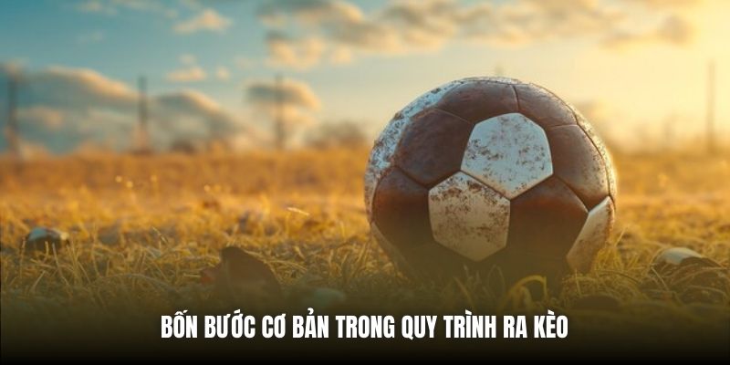 Bốn bước cơ bản trong quy trình ra kèo 
