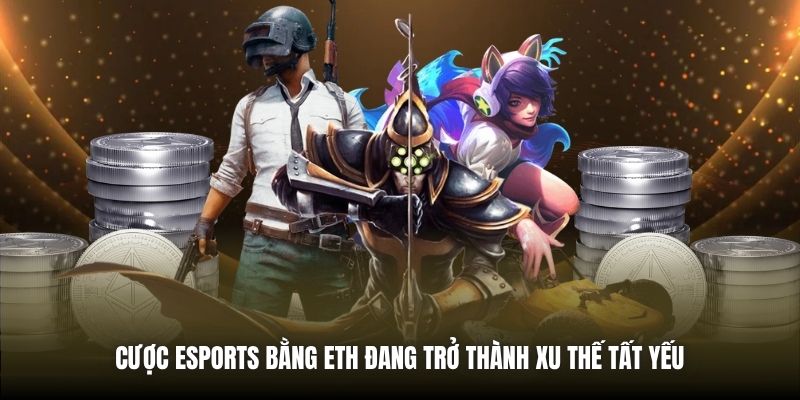 Cược eSports bằng ETH đang trở thành xu thế tất yếu