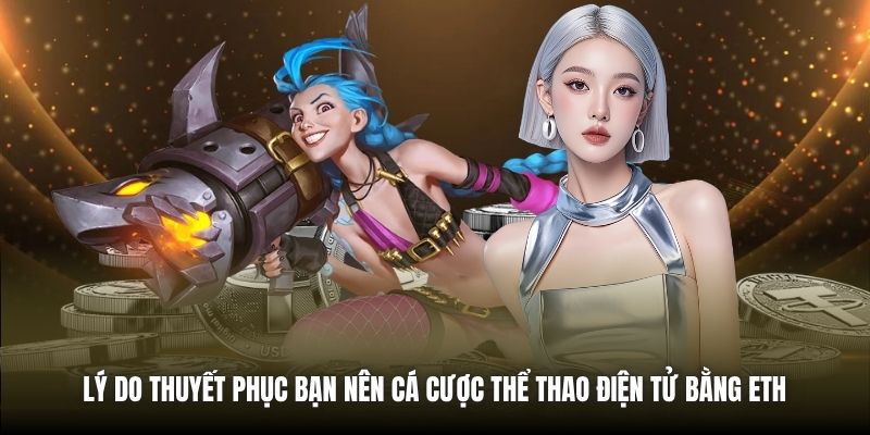 Lý do thuyết phục bạn nên cá cược thể thao điện tử bằng ETH