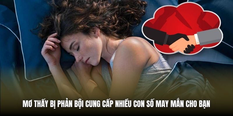 Mơ thấy bị phản bội cung cấp nhiều con số may mắn cho bạn