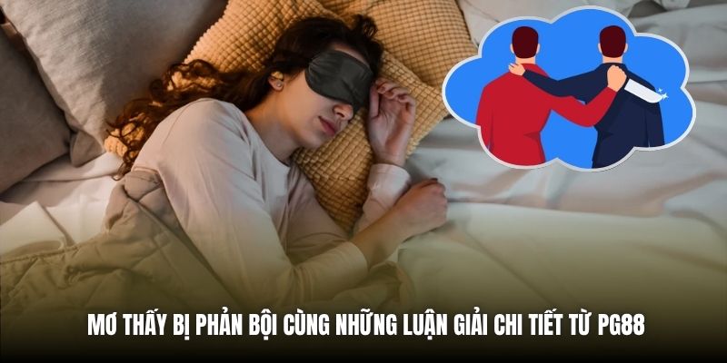 Mơ thấy bị phản bội cùng những luận giải chi tiết từ PG88
