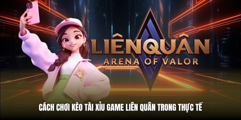 Cách chơi kèo tài xỉu game Liên Quân trong thực tế