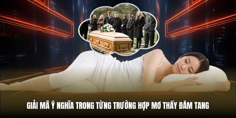 Giải mã ý nghĩa trong từng trường hợp mơ thấy đám tang
