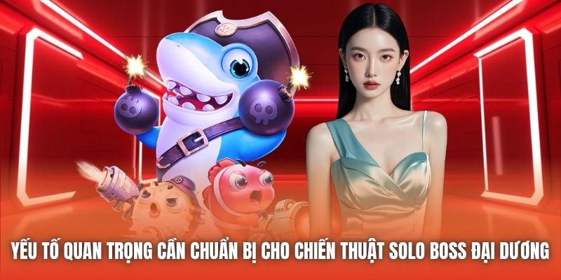 Yếu tố quan trọng cần chuẩn bị cho chiến thuật solo boss đại dương